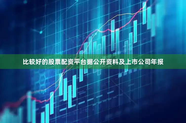 比较好的股票配资平台据公开资料及上市公司年报