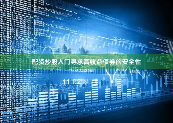 配资炒股入门寻求高收益债券的安全性