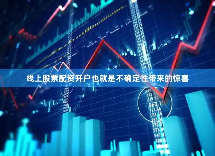 线上股票配资开户也就是不确定性带来的惊喜