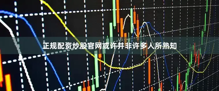 正规配资炒股官网或许并非许多人所熟知