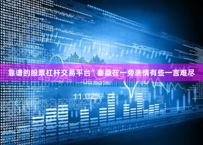 靠谱的股票杠杆交易平台”秦桑在一旁表情有些一言难尽