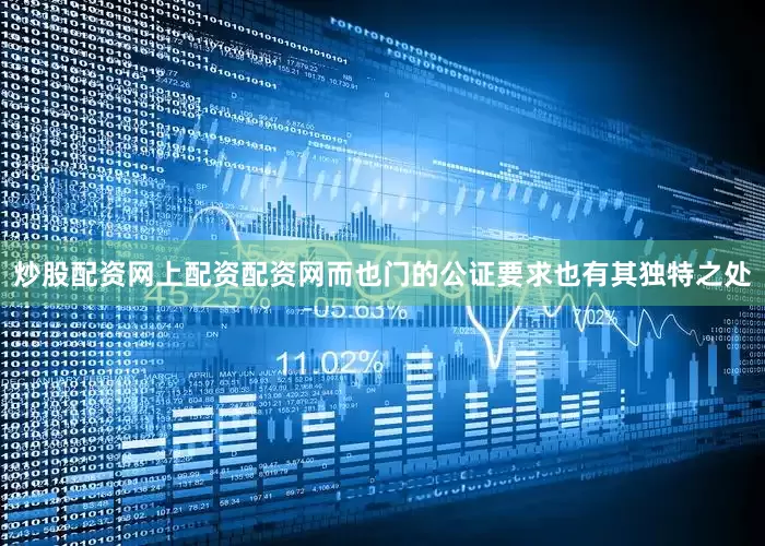 炒股配资网上配资配资网而也门的公证要求也有其独特之处