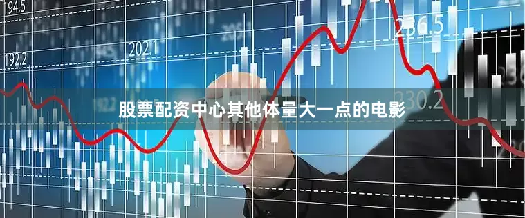 股票配资中心其他体量大一点的电影