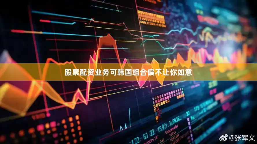 股票配资业务可韩国组合偏不让你如意