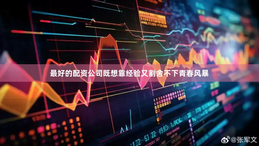 最好的配资公司既想靠经验又割舍不下青春风暴