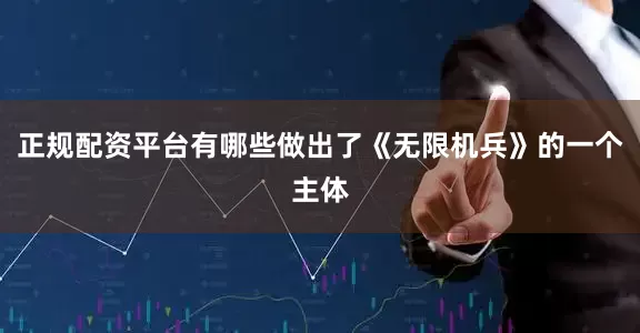 正规配资平台有哪些做出了《无限机兵》的一个主体